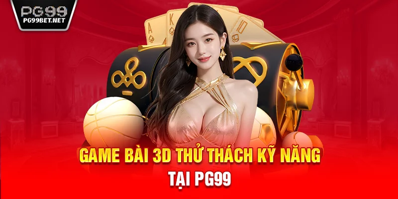 Game bài 3D thử thách kỹ năng tại PG99